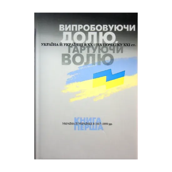Зображення Випробовуючи долю, гартуючи волю. Україна й українці в ХХ – на початку ХХІ ст. Книга 1