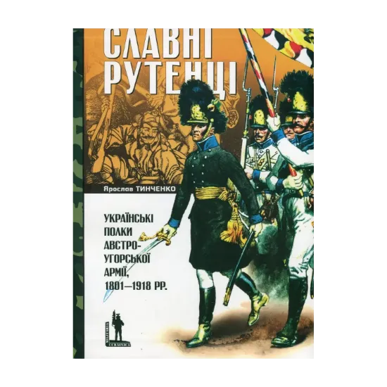 Зображення Славні рутенці. Українські полки австро-угорської армії, 1801–1918 рр.
