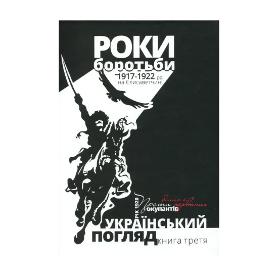 Зображення Український погляд. Роки боротьби 1917-1922 рр. на Єлисаветчині. Рік 1920. Проти білих і червоних окупантів. Книга третя