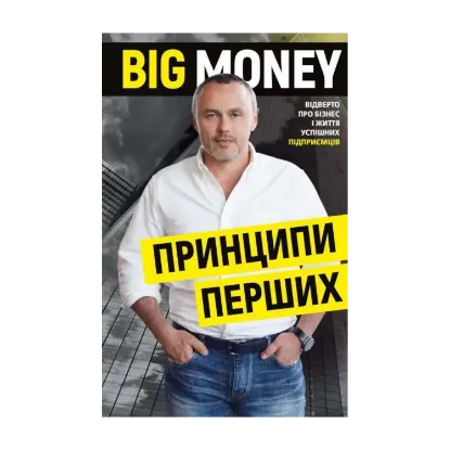 Зображення Big Money: принципи перших. Відверто про бізнес і життя успішних підприємців