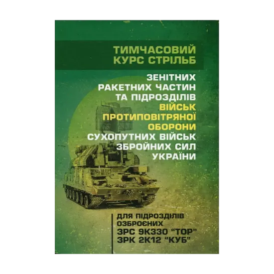 Зображення Тимчасовий курс стрільб зенітних ракетних частин та підрозділів військ протиповітряної оборони Сухопутних військ Збройних Сил України (для підрозділів озброєних ЗРС 9К330 “Тор”, ЗРК 2К12 «Куб»)