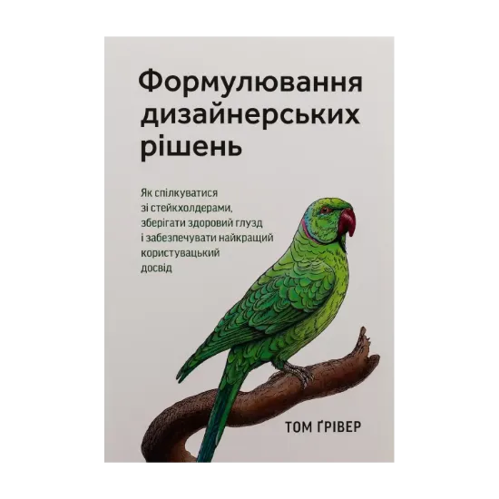 Зображення Формулювання дизайнерських рішень. Як спілкуватися зі стейкхолдерами, зберігати здоровий глузд і забезпечувати найкращий користувацький досвід