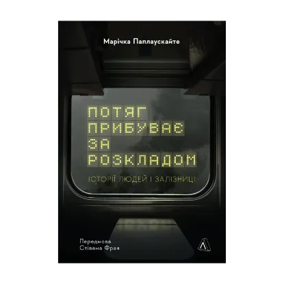 Зображення Потяг прибуває за розкладом. Історії людей і залізниці