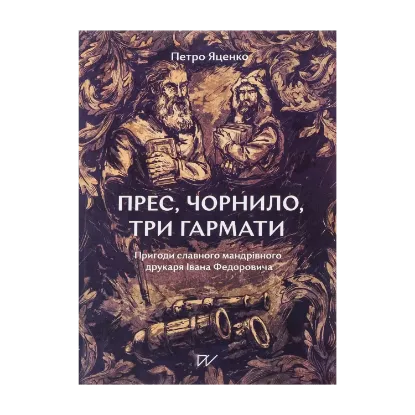 Зображення Прес, чорнило, три гармати. Пригоди славного мандрівного друкаря Івана Федоровича