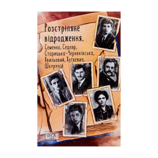 Зображення Розстріляне відродження. Семенко, Седляр, Старицька-Черняхівська, Хвильовий, Хоткевич, Шкурупій