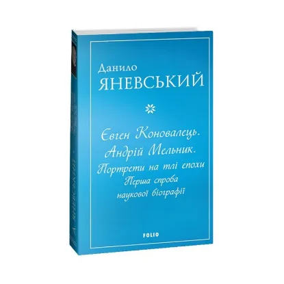 Зображення Євген Коновалець. Андрій Мельник. Портрети на тлі епохи. Перша спроба наукової біографії
