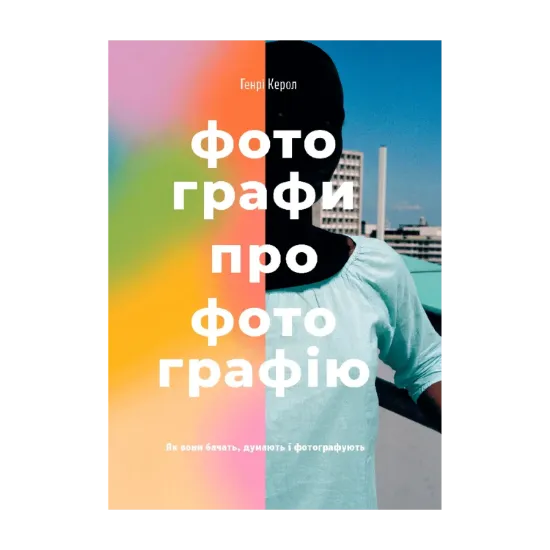 Зображення Фотографи про фотографію. Як вони бачать, думають і фотографують