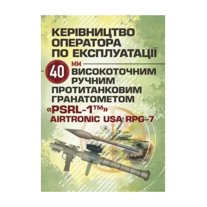 Зображення Керівництво оператора по експлуатації 40 мм високоточним ручним протитанковим гранатометом «PSRL-1TM» AirTronic USA RPG-7