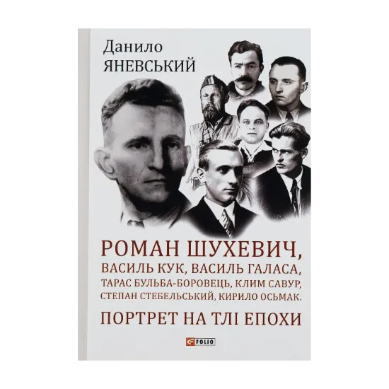 Зображення Роман Шухевич, Василь Кук, Василь Галаса, Тарас Бульба-Боровець, Клим Савур, Степан Стебельський, Кирило Осьмак. Портрет на тлі епохи