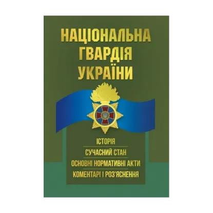 Зображення Національна гвардія України. Історія, сучасний стан, основні нормативні акти, коментарі і роз’яснення