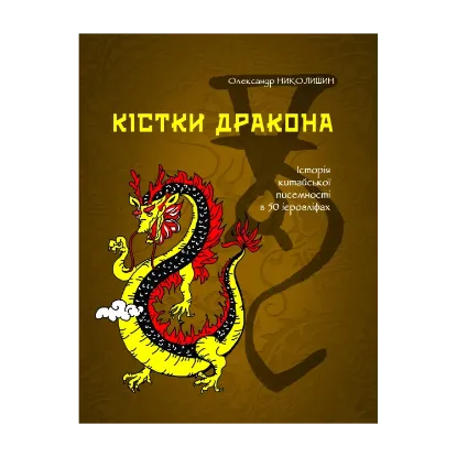Зображення Кістки дракона. Історія китайської писемності в 50 ієрогліфах.