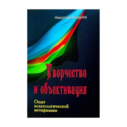 Зображення Творчество и объективация. Опыт эсхатологической метафизики