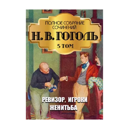 Зображення Николай Гоголь. Полное собрание сочинений. Том 5. Ревизор. Женитьба. Игроки