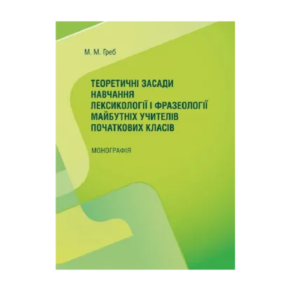 Зображення Теоретичні засади навчання лексикології і фразеології майбутніх учителів початкових класів. Монографія