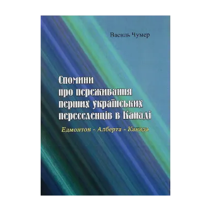 Зображення Спомини про переживання перших українських переселенців в Канаді. Едмонтон - Алберта - Канада