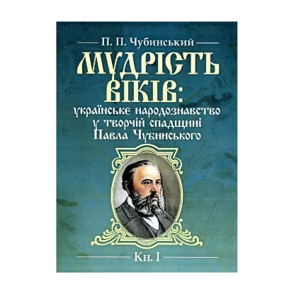 Зображення Мудрість віків. Українське народознавство у творчій спадщині Павла Чубинського. Книга 1