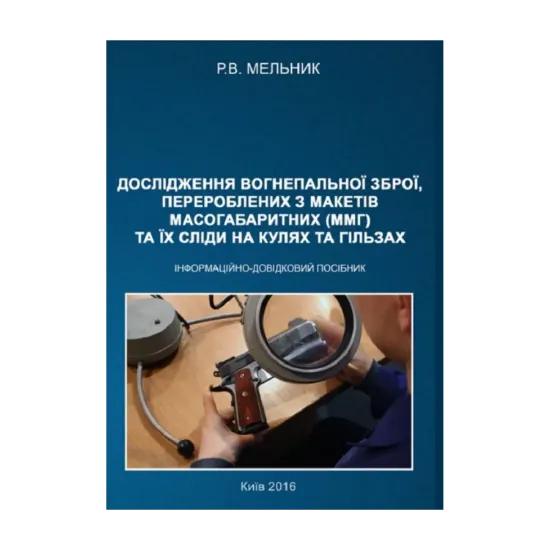 Зображення Дослідження вогнепальної зброї, переробленої з макетів масогабаритних (ммг), та її сліди на кулях і гільзах. Практичний посібник