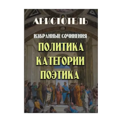 Зображення Аристотель. Избранные сочинения. Политика. Категории. Поэтика