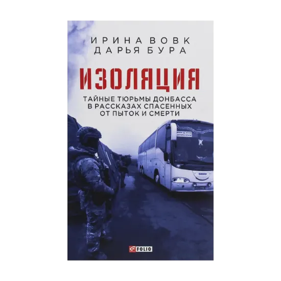 Зображення Изоляция. Тайные тюрьмы Донбасса в рассказах спасенных от пыток и смерти