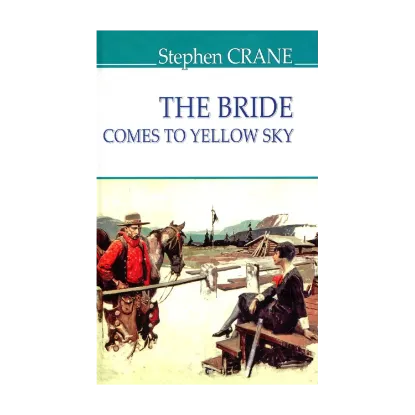 Зображення The Bride Comes to Yellow Sky and Other Stories / Наречена їде до Єллоу-Скай та інші історії