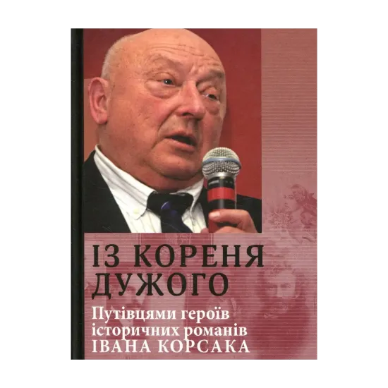 Зображення Із кореня дужого. Путівцями героїв історичних романів Івана Корсака