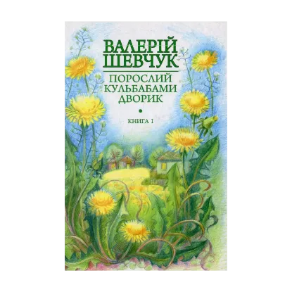 Зображення Порослий кульбабами дворик.  Жовте світло вікон: невидані оповідання та новели. Книга 1