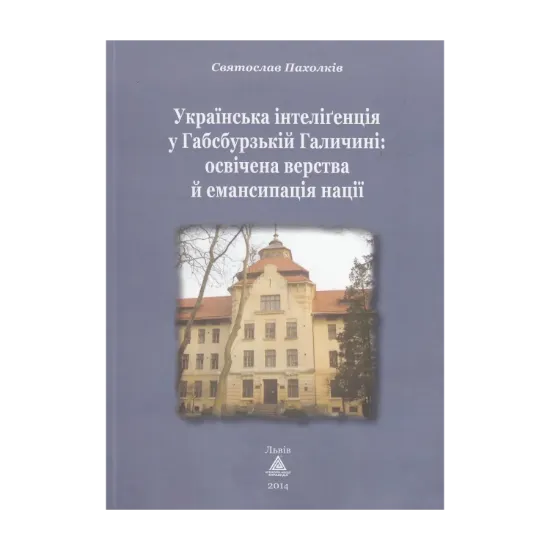 Зображення Українська інтелігенція у Габсбурзькій Галичині. Освічена верства й емансипація нації