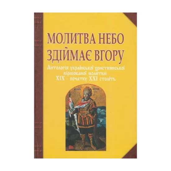 Зображення Молитва небо здіймає вгору. Антологія української християнської віршованої молитви XIX - початку XXI століть