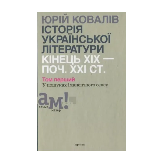 Зображення Історії української літератури кінця ХІХ - початку ХХІ ст. В 2 томах. Том 1.  У пошуках іманентного сенсу