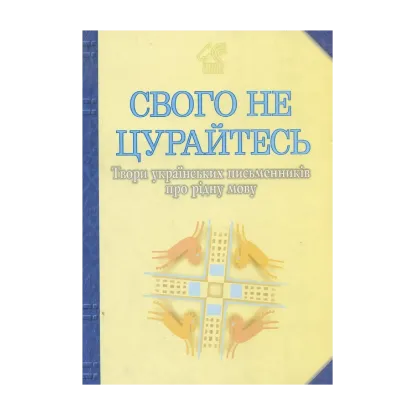 Зображення Свого не цурайтесь. Твори українських письменників про рідну мову. Антологія