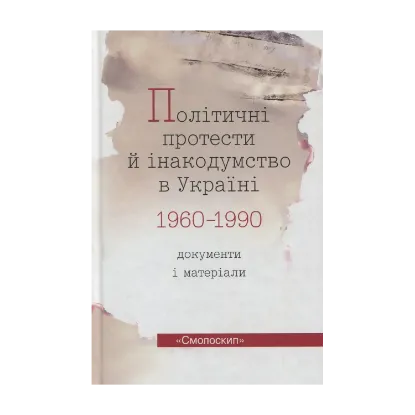 Зображення Політичні протести й інакодумство в Україні 1960-1990. Документи і матеріали