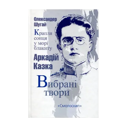 Зображення Аркадій Казка. Вибрані твори. Крапля сонця у морі блакиту