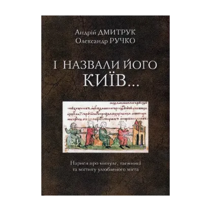 Зображення І назвали його Київ... Нариси про минуле, таємниці та містику улюбленого міста