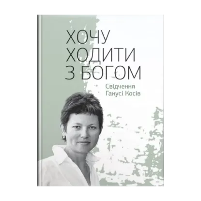 Зображення Хочу ходити з Богом. Свідчення Ганусі Косів