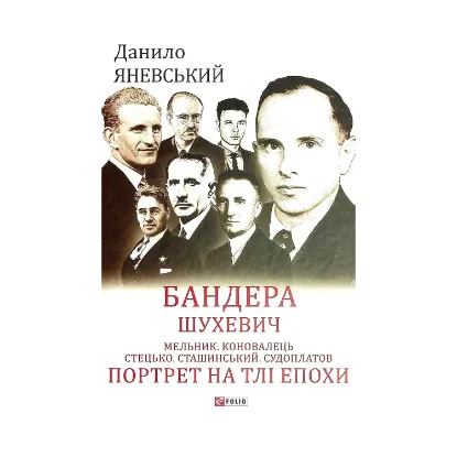 Зображення Бандера. Шухевич. Мельник. Коновалець. Стецько. Сташинський. Судоплатов. Портрет на тлі епохи