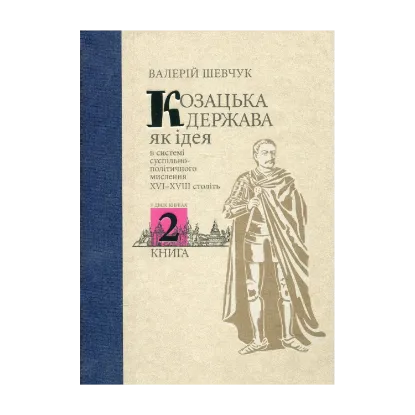 Зображення Козацька держава як ідея в системі суспільно-політичного мислення XVI–XVIII століть. У двох книгах. Книга 2