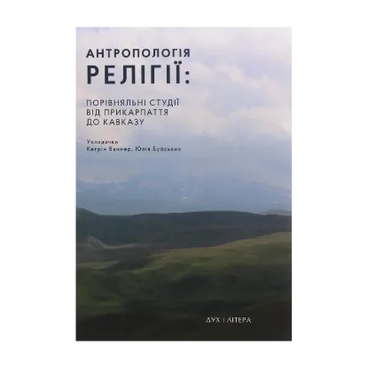Зображення Антропологія релігії. Порівняльні студії від Прикарпаття до Кавказу