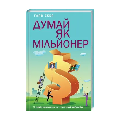 Зображення Думай як мільйонер. 17 уроків достатку для тих, хто готовий розбагатіти