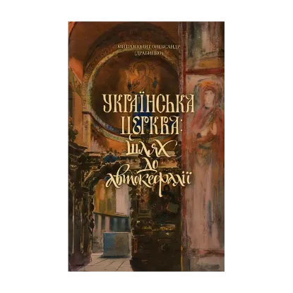 Зображення Українська Церква. Шлях до автокефалії. До дискусій навколо канонічного статусу, богослужбової мови та історії Української Церкви