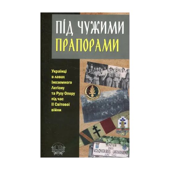 Зображення Під чужими прапорами. Українці в лавах Іноземного Легіону та Руху Опору під час ІІ Світової війни