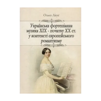 Зображення Українська фортепіанна музика ХІХ – початку ХХ ст. у контексті європейського романтизму (жанрово-стильова динаміка)