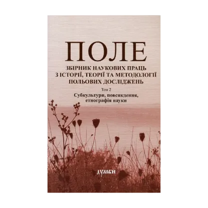Зображення Поле. Збірник наукових праць з історії, теорії та методології польових досліджень. Том 2. Субкультури, повсякдення, етнографія науки