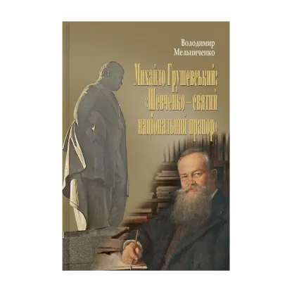Зображення Михайло Грушевський: «Шевченко - святий національний прапор». 100 історій і розповідей про двох українських геніїв
