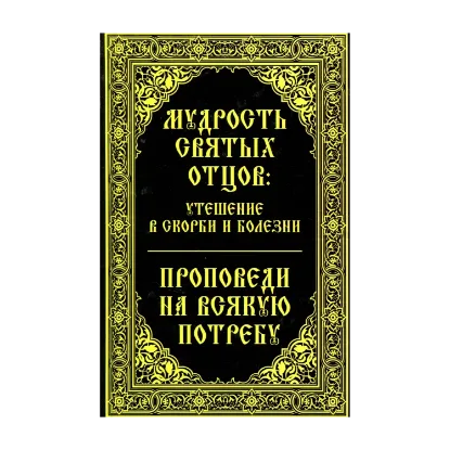 Зображення Мудрость святых отцов: утешение в скорби и болезни. Проповеди на всякую потребу