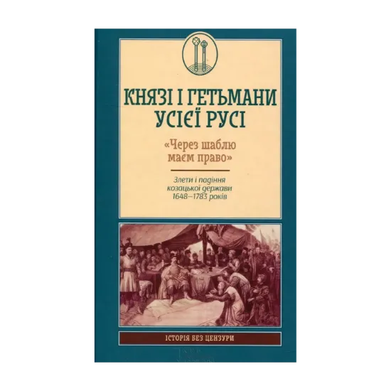 Зображення Князі і гетьмани усієї Русі. "Через шаблю маєм право". Злети і падіння козацької держави 1648-1783