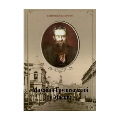 Зображення Михайло Грушевський у Москві: авторська енциклопедія -хроноскоп