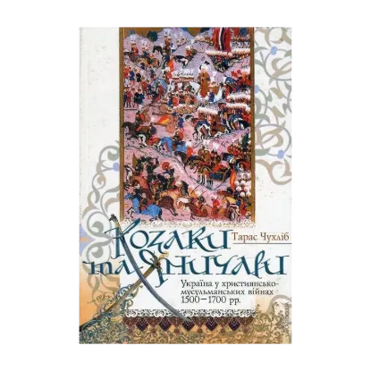 Зображення Козаки та яничари. Україна у християнсько-мусульманських війнах 1500-1700 рр.