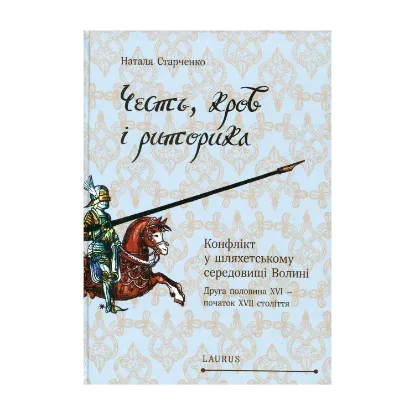 Зображення Честь, кров і риторика. Конфлікт у шляхетському середовищі Волині (друга половина ХVI — ХVІI століття)