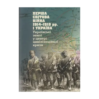 Зображення Перша світова війна 1914-1918 рр. і Україна. Українські землі у центрі цивілізаційної кризи
