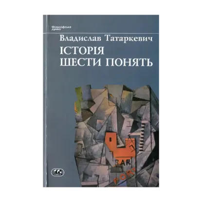 Зображення Iсторiя шести понять. Мистецтво. Прекрасне. Форма. Творчість. Відтворництво. Естетичне переживання